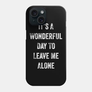 It's A Wonderful Day To Leave Me Alone. Introvert. Phone Case