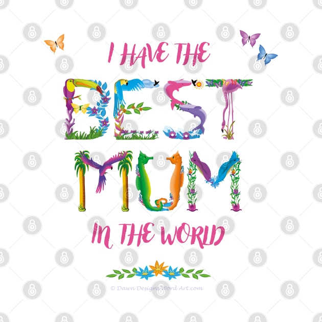 I Have The Best Mum In The World - Tropical Wordart by DawnDesignsWordArt