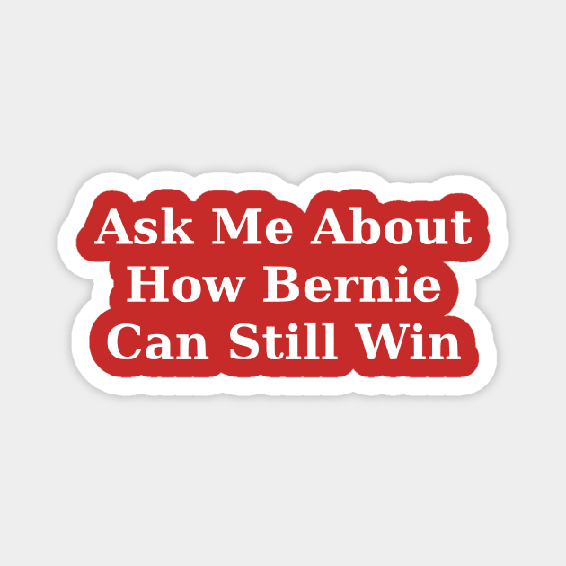 Ask Me About How Bernie Can Still Win Magnet by dikleyt