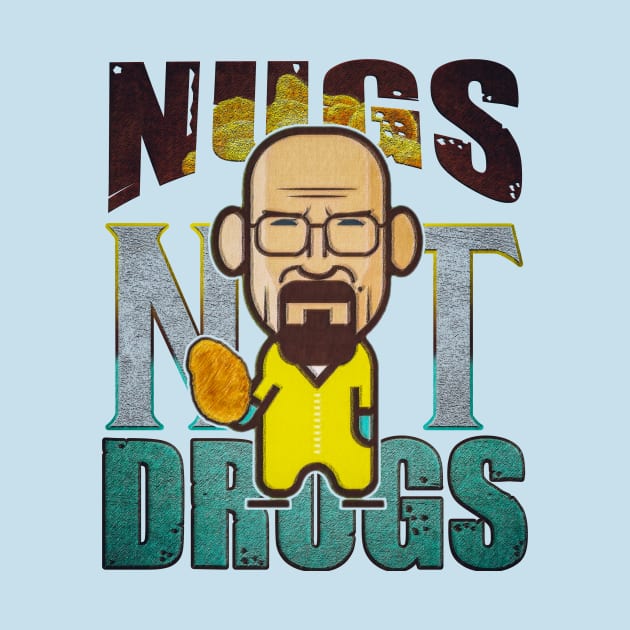 nugs not drugs heisenberg lets cook. by nowsadmahi