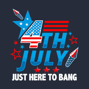 4th july just here to bang T-Shirt