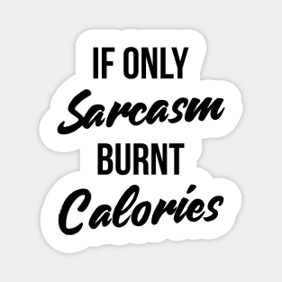 If Only Sarcasm Burned Calories T-Shirt Funny Workout Quote Magnet