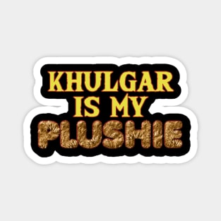 Khulgar is my plushie- Brown Magnet