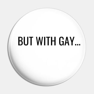 But with gay Pin