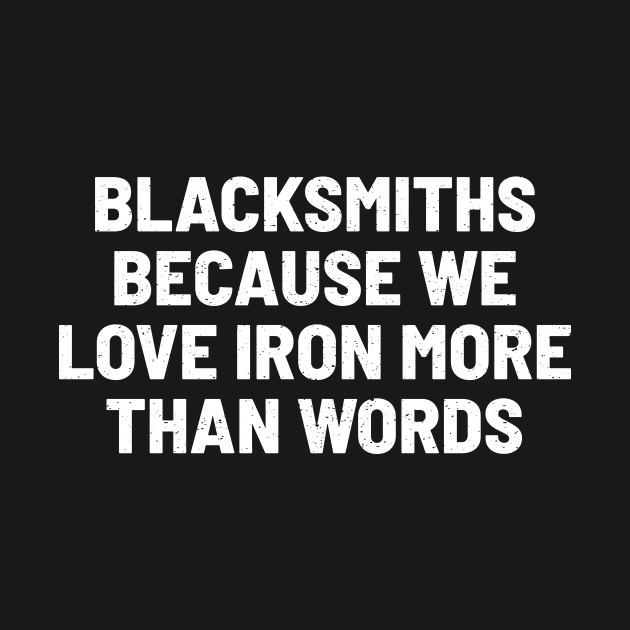 Blacksmiths Because We Love Iron More than Words by trendynoize