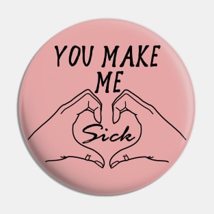 You Make Me Sick - Funny, Meme, Parody Pin