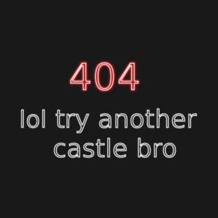 404 lol try another castle bro T-Shirt