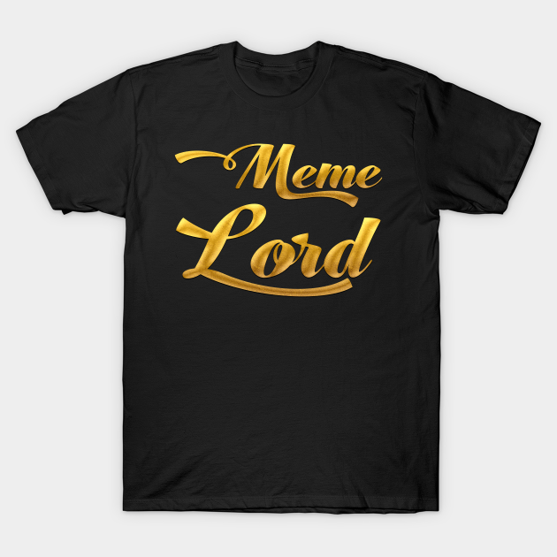 Meme Lord - Meme Lord - T-Shirt | TeePublic