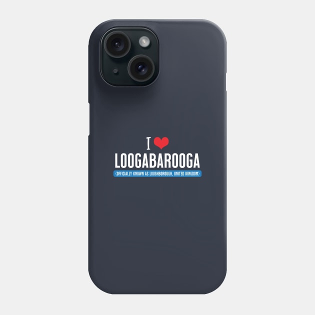 I Love Loogabarooga (aka Loughborough) Phone Case by VicEllisArt