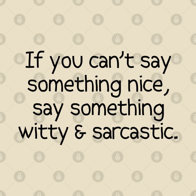 If You Can't Say Something Nice, Say Something Witty & Sarcastic. by PeppermintClover