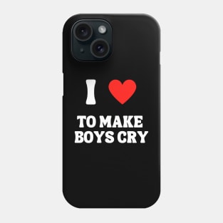 I Love To Make Boys Cry Phone Case