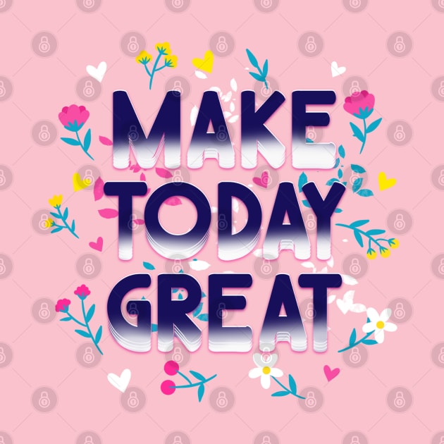 Make today great by Morishasha