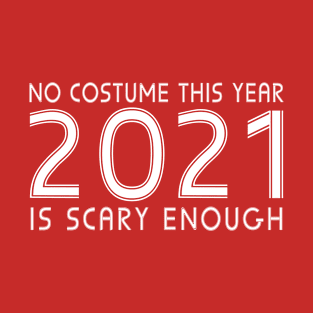 No costume this year 2021 is Scary Enough Funny Halloween T-Shirt