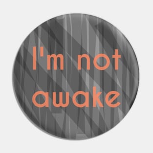 I'm Not Awake Pin