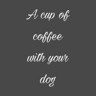 A cup of coffee with your dog T-Shirt