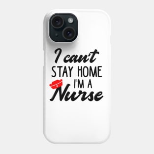 I Can't Stay Home I'm a Nurse Phone Case