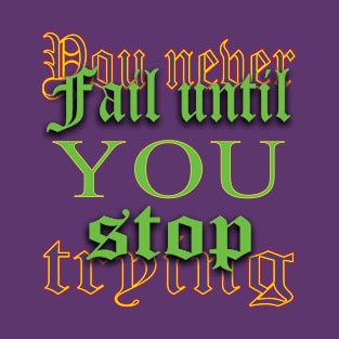 You never fail until you stop trying T-Shirt