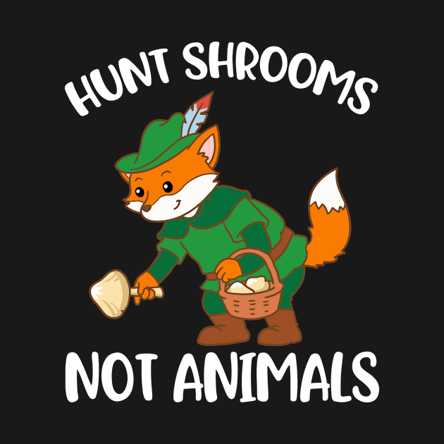 Hunt Shrooms Not Animals Funny Mushroom Gift by CatRobot