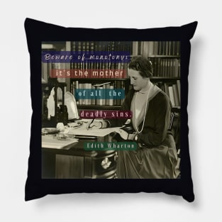 Edith Wharton portrait and quote: Beware of monotony; it's the mother of all the deadly sins. Pillow