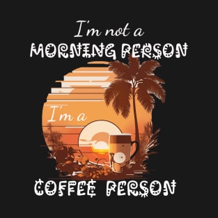 I'm not a Morning Person; I'm a Coffee Person T-Shirt