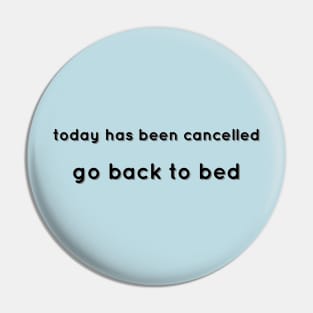 Today Has Been Cancelled, Go Back To Bed black Pin