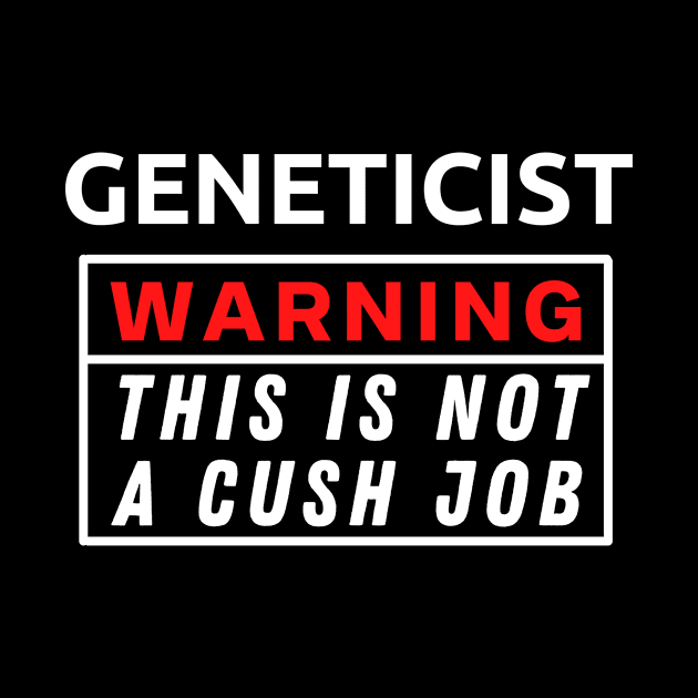 Geneticist Warning This Is Not A Cush Job by Science Puns