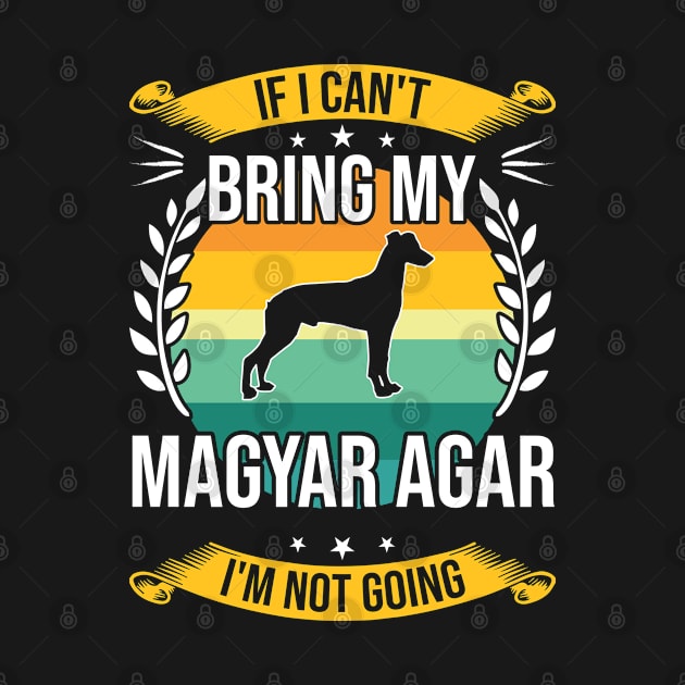 If I Can't Bring My Magyar Agar Funny Dog Lover Gift by DoFro