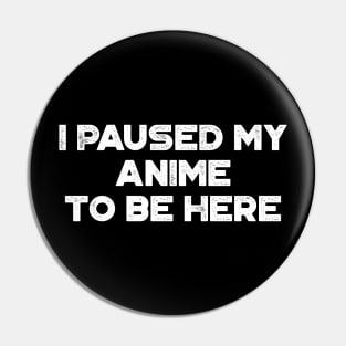 I Paused My Anime To Be Here Funny Vintage Retro (White) Pin