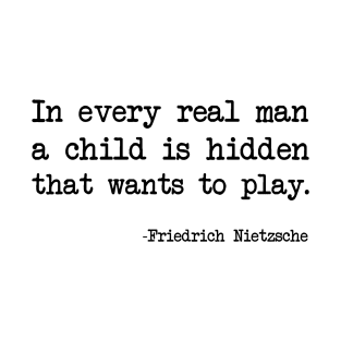 Friedrich Nietzsche - In every real man a child is hidden that wants to play. T-Shirt