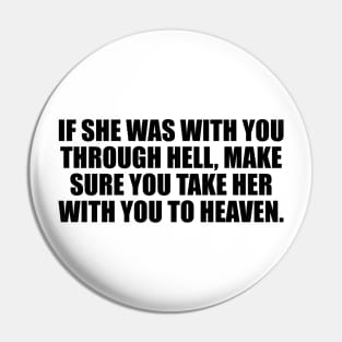 If she was with you through hell, make sure you take her with you to heaven Pin