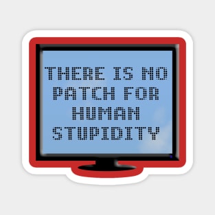 There Is No Patch For Human Stupidity Magnet