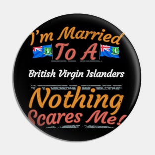 I'm Married To A British Virgin Islanders Nothing Scares Me - Gift for British Virgin Islanders From British Virgin Islands Americas,Caribbean, Pin