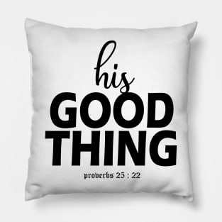 HIS GOOD THING       PROV 25:22 Pillow