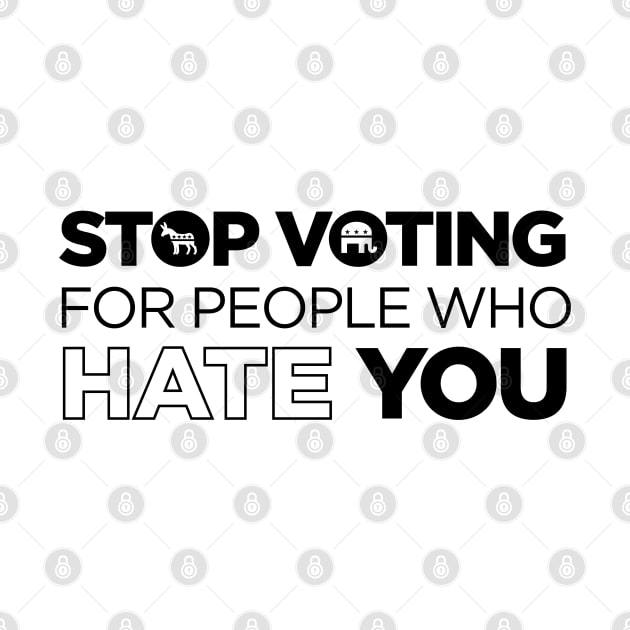 Stop Voting For People Who Hate You - Politics Libertarian Conservative Anarchist Antigovernment by tylerashe