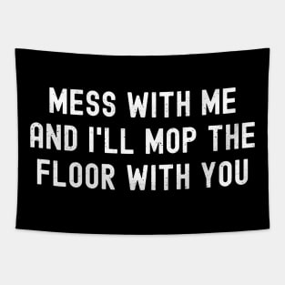 Mess with me, and I'll mop the floor with you Tapestry