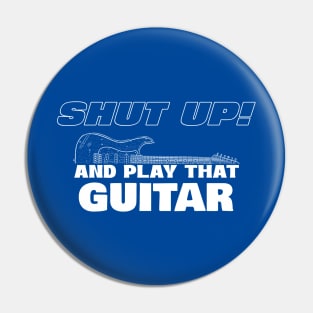 Shut up and play that guitar Pin