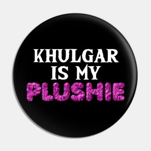 Khulgar is my plushie Pin