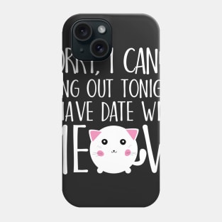 Sorry I can't hang out tonight I have date with meow Phone Case