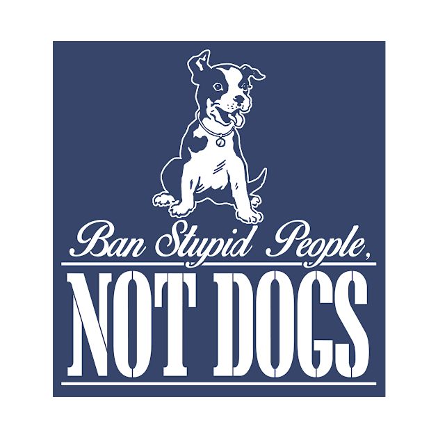 Ban Stupid People Not Dogs by jerranne