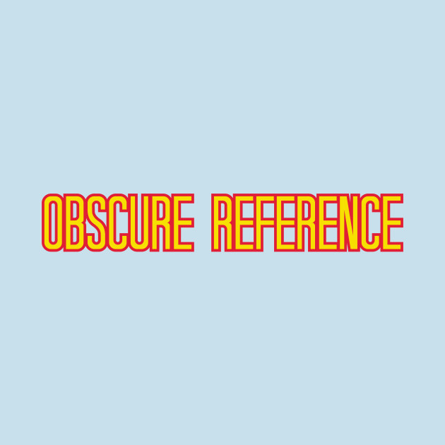 Disover Obscure Reference - Comedy - T-Shirt