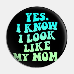 Yes I Know I Look Like My Mom Pin