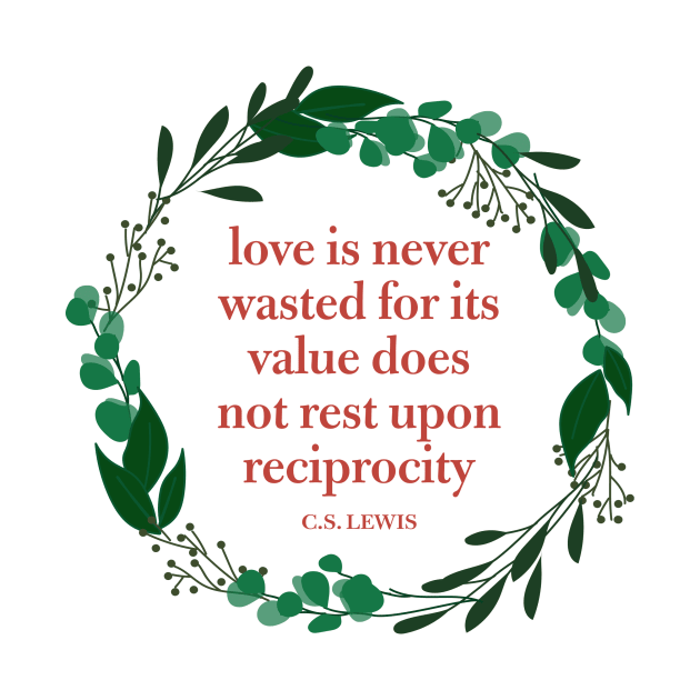 Love is Never Wasted C.S. Lewis Quote by allielaurie