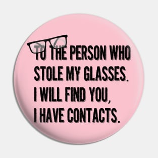 To the person who stole my glasses, I will Find you, I have contacts. Pin