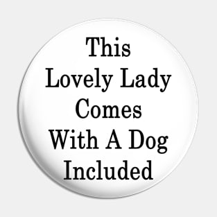 This Lovely Lady Comes With A Dog Included Pin