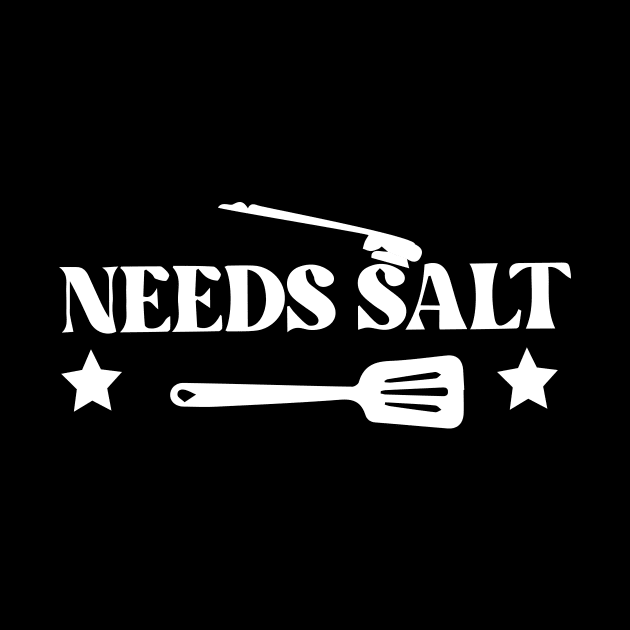 Needs Salt - Funny Chef Saying - Master Chef by blacckstoned