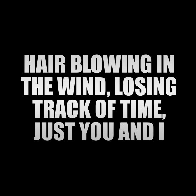 Hair blowing in the wind, losing track of time, just you and I by D1FF3R3NT