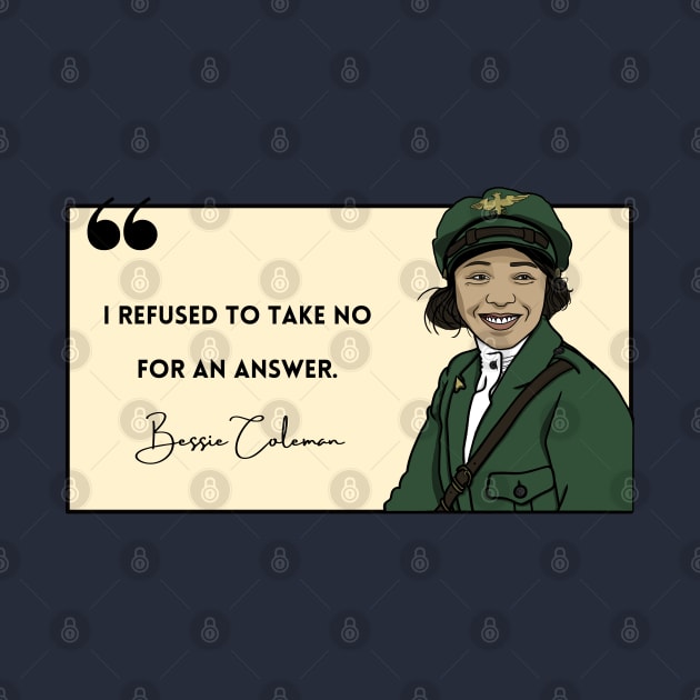 History Quote: Bessie Coleman - "I refused to take no for an answer." by History Tees