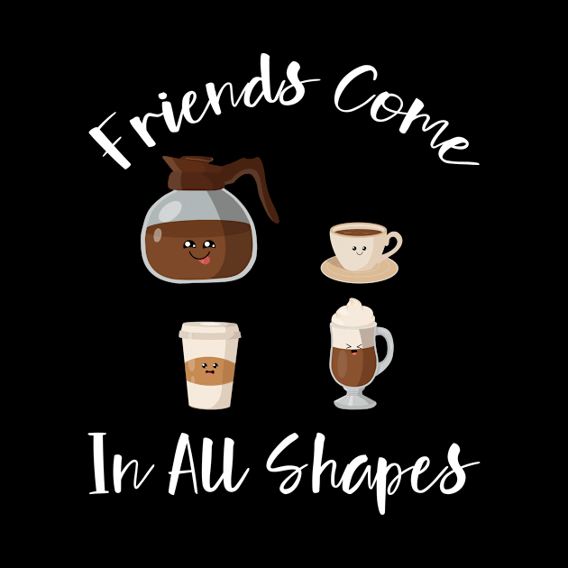 Friends Come In All Shapes- Funny Coffee Quote, Coffee by Crimson Leo Designs