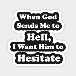 When God Sends Me to Hell, I Want Him to Hesitate Magnet