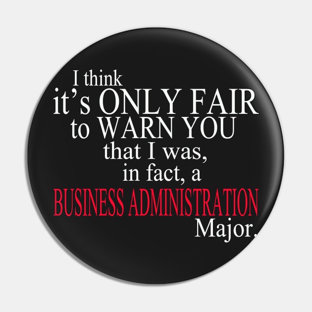 I Think It’s Only Fair To Warn You That I Was In Fact A Business Administration Major Pin by delbertjacques